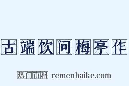古端饮问梅亭作是什么意思的图片